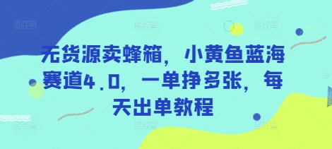 无货源卖蜂箱，小黄鱼蓝海赛道4.0，一单挣多张，每天出单教程辉睿网创|辉睿学习|辉睿创业|辉睿电商运营|辉睿小红书|辉睿网赚辉睿网创