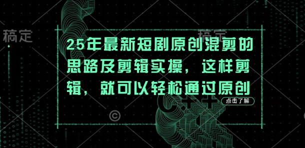 25年最新短剧原创混剪的思路及剪辑实操，这样剪辑，就可以轻松通过原创辉睿网创|辉睿学习|辉睿创业|辉睿电商运营|辉睿小红书|辉睿网赚辉睿网创