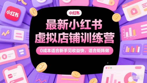 最新小红书虚拟店铺训练营，0成本适合新手见收益快，适合矩阵做辉睿网创|辉睿学习|辉睿创业|辉睿电商运营|辉睿小红书|辉睿网赚辉睿网创