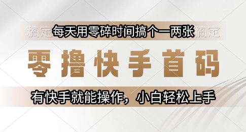 零撸快手首码，每天用零碎时间搞个一两张，有快手就能操作小白轻松上手【揭秘】辉睿网创|辉睿学习|辉睿创业|辉睿电商运营|辉睿小红书|辉睿网赚辉睿网创