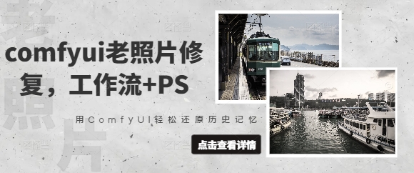 comfyui老照片修复，工作流+PS，用ComfyUI轻松还原历史记忆辉睿网创|辉睿学习|辉睿创业|辉睿电商运营|辉睿小红书|辉睿网赚辉睿网创
