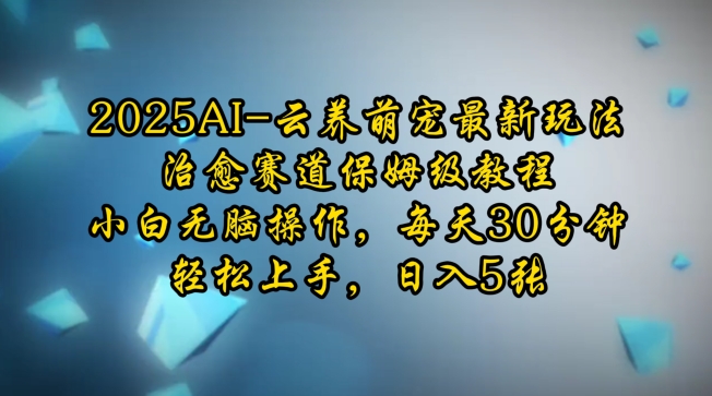 2025AI云养萌宠最新玩法，治愈赛道保姆级教程，小白无脑操作，每天30分钟，轻松上手，日入5张辉睿网创|辉睿学习|辉睿创业|辉睿电商运营|辉睿小红书|辉睿网赚辉睿网创