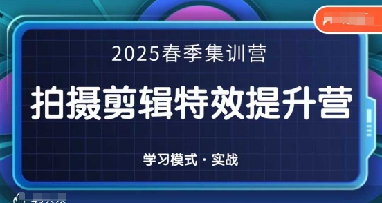 2025春季拍剪全能集训营，拍摄剪辑特效提升营辉睿网创|辉睿学习|辉睿创业|辉睿电商运营|辉睿小红书|辉睿网赚辉睿网创