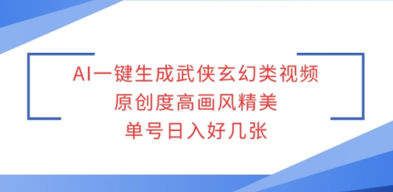 AI一键生成武侠玄幻类视频，原创度高画风精美，单号日入好几张辉睿网创|辉睿学习|辉睿创业|辉睿电商运营|辉睿小红书|辉睿网赚辉睿网创
