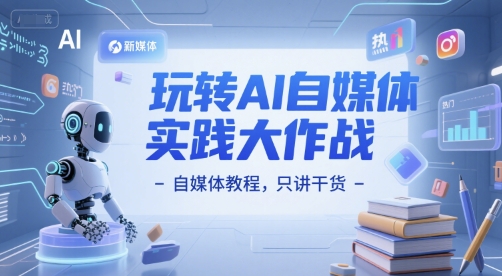 玩转AI自媒体实践大作战-自媒体教程，只讲干货辉睿网创|辉睿学习|辉睿创业|辉睿电商运营|辉睿小红书|辉睿网赚辉睿网创