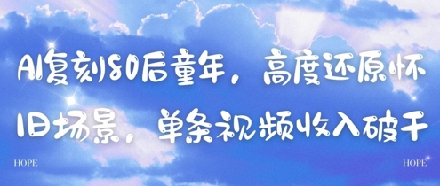 AI复刻80后童年，高度还原怀旧场景，单条视频收入几张辉睿网创|辉睿学习|辉睿创业|辉睿电商运营|辉睿小红书|辉睿网赚辉睿网创