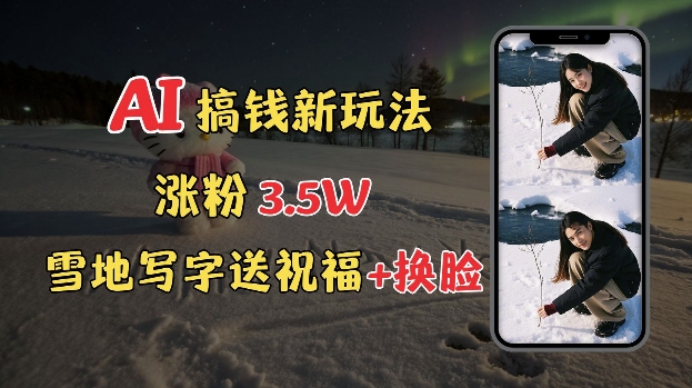 冬季搞钱新玩法，雪地写字表白送祝福、换脸，用免费AI手把手教你制作，轻松涨粉3.5w，接单到手软辉睿网创|辉睿学习|辉睿创业|辉睿电商运营|辉睿小红书|辉睿网赚辉睿网创