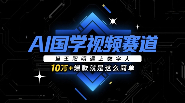 AI国学视频赛道：当王阳明遇上数字人，10w+爆款就是这么简单辉睿网创|辉睿学习|辉睿创业|辉睿电商运营|辉睿小红书|辉睿网赚辉睿网创