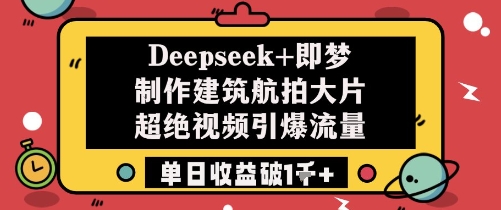 Deepseek+即梦制作建筑航拍大片超绝视频引爆流量单日收益破1k+辉睿网创|辉睿学习|辉睿创业|辉睿电商运营|辉睿小红书|辉睿网赚辉睿网创