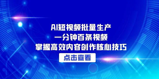 （15025期）AI短视频批量生产：一分钟百条视频，掌握高效内容创作核心技巧辉睿网创|辉睿学习|辉睿创业|辉睿电商运营|辉睿小红书|辉睿网赚辉睿网创