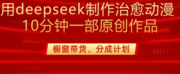 用deepseek制作治愈系漫剪，20分钟一部纯原创作品，多种变现渠道外面收费980辉睿网创|辉睿学习|辉睿创业|辉睿电商运营|辉睿小红书|辉睿网赚辉睿网创