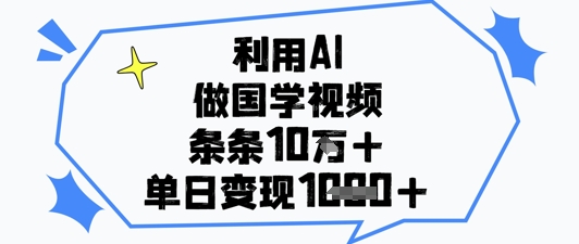 利用AI做国学视频，条条点赞10w+，单日变现1k+辉睿网创|辉睿学习|辉睿创业|辉睿电商运营|辉睿小红书|辉睿网赚辉睿网创