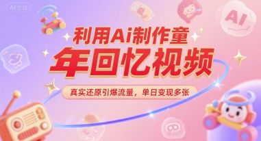利用Ai制作童年回忆视频，真实还原引爆流量，单日变现多张辉睿网创|辉睿学习|辉睿创业|辉睿电商运营|辉睿小红书|辉睿网赚辉睿网创