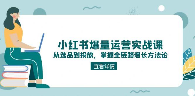 （15022期）小红书爆量运营实战课：从选品到投放，掌握全链路增长方法论辉睿网创|辉睿学习|辉睿创业|辉睿电商运营|辉睿小红书|辉睿网赚辉睿网创